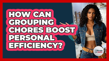 How Can Grouping Chores Boost Personal Efficiency?