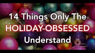 14 Things Only the Holiday-Obsessed Understand