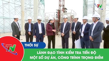 Lãnh đạo tỉnh kiểm tra tiến độ một số dự án, công trình trọng điểm