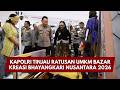 PRESISI UPDATE: KAPOLRI TINJAU RATUSAN UMKM BAZAR KREASI BHAYANGKARI NUSANTARA 2026 24/07/26 (23.30)