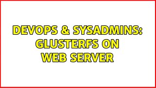 DevOps & SysAdmins: Glusterfs on web server (3 Solutions!!)