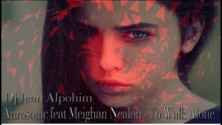Aurosonic feat Meighan Nealon - To Walk Alone ( Trance Mix Dj jean alpohim )