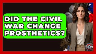 Did The Civil War Change Prosthetics? - The Civil War Nerds