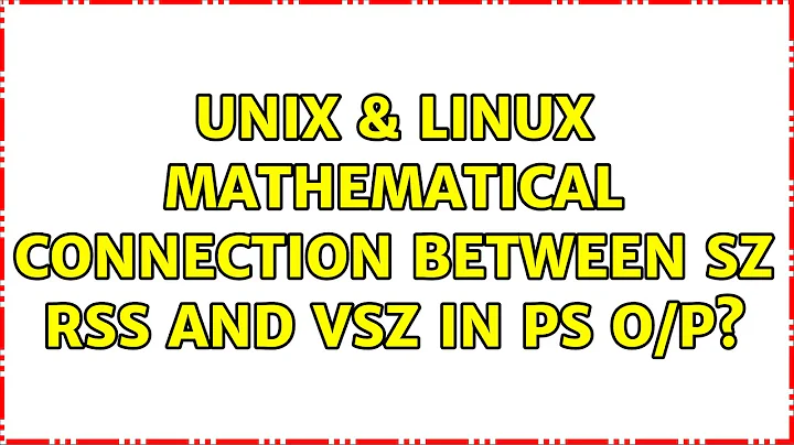 Unix & Linux: Mathematical connection between SZ RSS and VSZ in ps o/p?