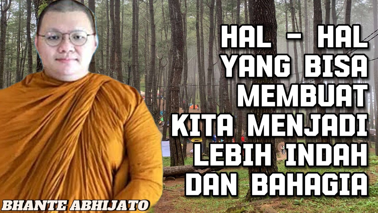 HAL HAL YANG YANG BISA MEMBUAT KITA LEBIH INDAH DAN BAHAGIA - BHANTE ABHIJATO