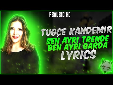 Tuğçe Kandemir - Sen Ayrı Trende Ben Ayrı Garda (Lyrics)