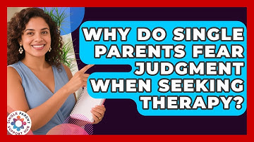 Why Do Single Parents Fear Judgment When Seeking Therapy? - Single Parent Support Hub