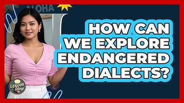 How Can We Explore Endangered Dialects? - Lexicon Lounge