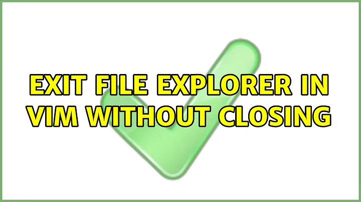Ubuntu: Exit file explorer in Vim without closing (3 Solutions!!)