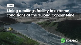 Lining a tailings facility in extreme conditions at the Yulong Copper Mine, Tibet