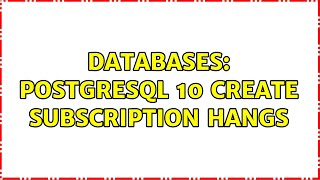 Databases: Postgresql 10 create subscription hangs