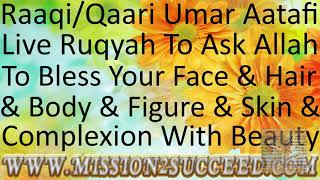 ASK ALLAH TO BLESS YOUR FACE TEETH HAIR NAIL BODY FIGURE SKIN COMPLEXION WITH BEAUTY RAQI UMAR ATAFI