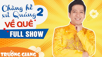 Chàng Hề Xứ Quảng 2 - Về Quê | Liveshow Trường Giang 2016 | Fullshow