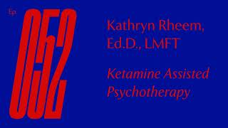 Ep 52 — Kathryn Rheem, Ed.D., LMFT — Ketamine Assisted Psychotherapy