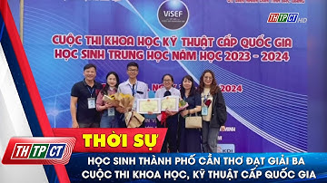 Học sinh TP. Cần Thơ đạt giải ba Cuộc thi khoa học, kỹ thuật cấp quốc gia | Cần Thơ TV