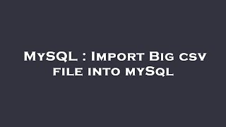 MySQL : Import Big csv file into mySql