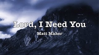 Matt Maher - Lord, I Need You (Lyrics)