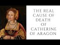 The REAL Cause Of Death Of Catherine Of Aragon