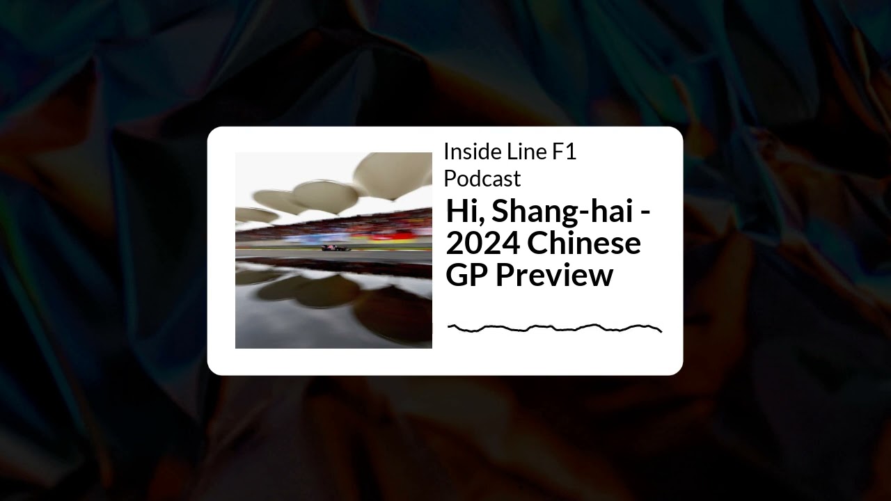 Inside Line F1 Podcast - Hi, Shang-hai - 2024 Chinese GP Preview