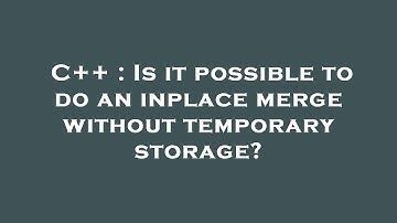 C++ : Is it possible to do an inplace merge without temporary storage?