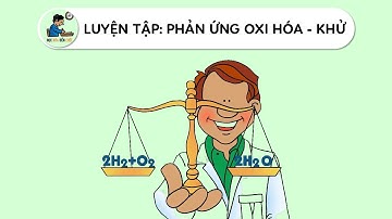 [HÓA 10] Luyện Tập Phản Ứng Oxi Hóa - Khử (Cánh Diều, Chân Trời Sáng Tạo, Kết Nối Tri Thức)