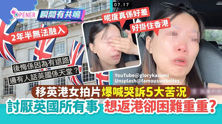 移英港女拍片爆喊哭訴5大苦況！討厭英國所有事 想返港卻困難重重｜01開罐｜移民｜英國 - 天天要聞