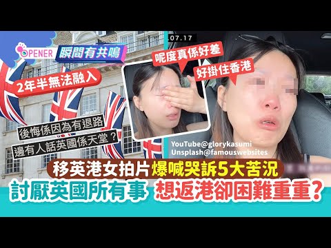 移英港女拍片爆喊哭訴5大苦況！討厭英國所有事 想返港卻困難重重｜01開罐｜移民｜英國