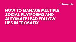 How to Manage Multiple Social Platforms and Automate Lead Follow Ups in Tekmatix