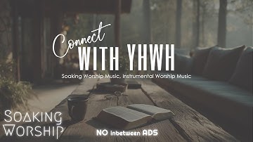 🙏🎶 Connect with YHWH | Soothing Worship Instrumental for Prayer, Devotion, Relaxation & Peace