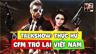 TALKSHOW: THỰC HƯ VỀ VIỆC CFM TRỞ LẠI VIỆT NAM, VÌ SAO BẢN TQ ÍT GIAN LẬN? Nam Art