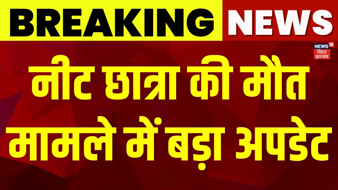 Patna Neet Student Death Update: पटना में नीट छात्रा की मौत मामले में बड़ा अपडेट | Bihar News |News18