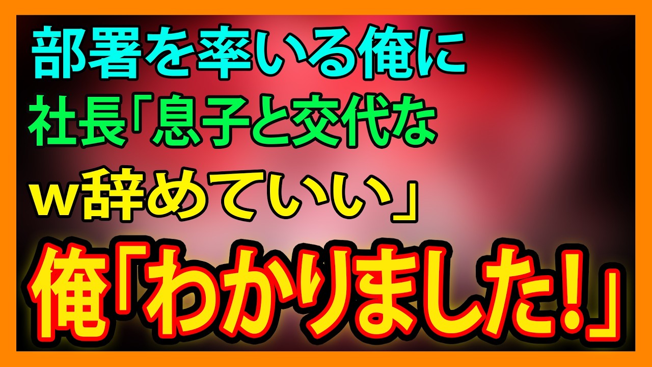 【修羅場・朗読】社長「息子が入るから交代w」部署を任されてた俺は…