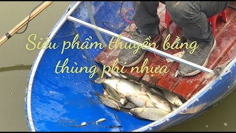 Siêu phẩm kích cá bằng thuyền chế từ thùng phí nhựa !