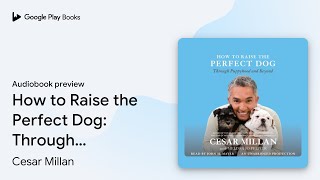 How to Raise the Perfect Dog: Through Puppyhood… by Cesar Millan · Audiobook preview