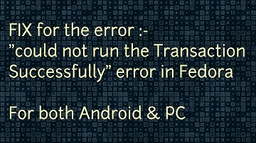 How to fix "could not run the Transac Successfully" error in Fedora (FOR BOTH ANDROID & PC)