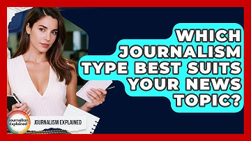 Which Journalism Type Best Suits Your News Topic? - Journalism Explained
