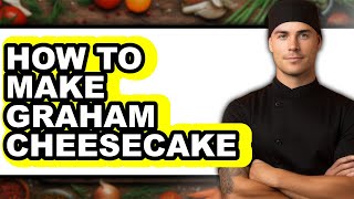How To Make Graham Cheesecake - Step By Step