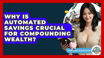 Why Is Automated Savings Crucial For Compounding Wealth? - Your Guide to Budgeting