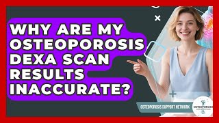 Why Are My Osteoporosis DEXA Scan Results Inaccurate? - Osteoporosis Support Network
