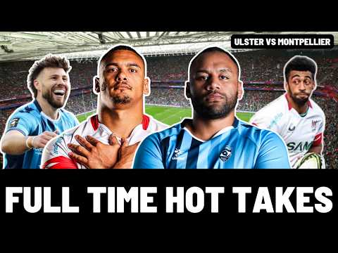 FULL TIME HOT TAKES | ULSTER vs MONTPELLIER