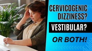 Can You Have Cervicogenic Dizziness and Vestibular Problem at the same time? Easy Treatment Ideas!