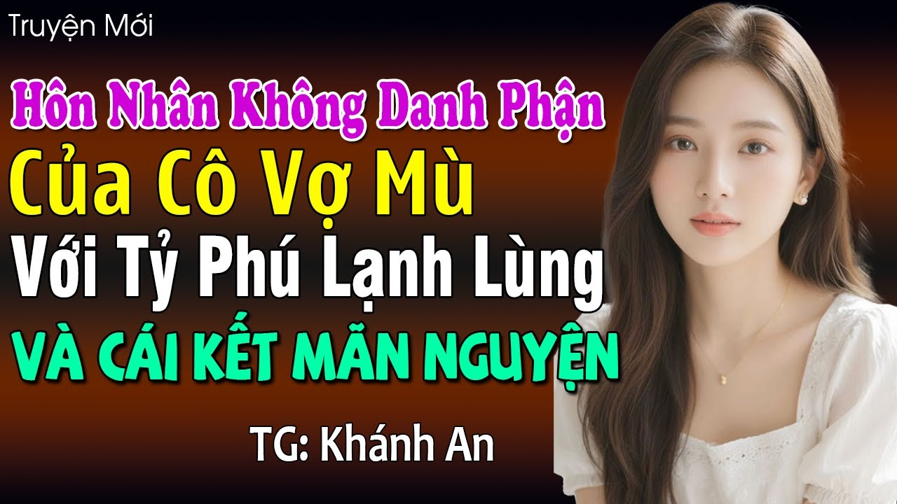 Hôn nhân ko danh phận của cô vợ mù với tỷ phú lạnh lùng và cái kết cực hay: Đọc truyện đêm khuya