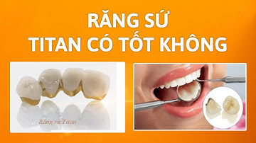 RĂNG SỨ TITAN CÓ TỐT KHÔNG? | NHA KHOA VÂN ANH