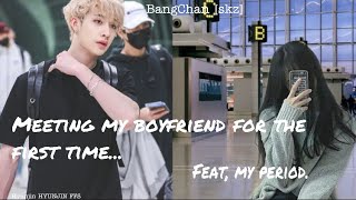 Fluff | Meeting my Boyfriend for the First time | FT. My period. | Bangchan FF