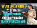 75 Essential English Phrases for Daily Conversation | Speak Fluently Like a Native (C1–C2 Level) Now