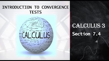 Section 7.4 - INTRODUCTION TO CONVERGENCE TESTS