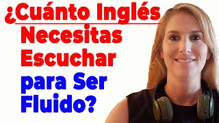 ¿Cuánto Inglés Necesitas Escuchar para Ser Fluido?