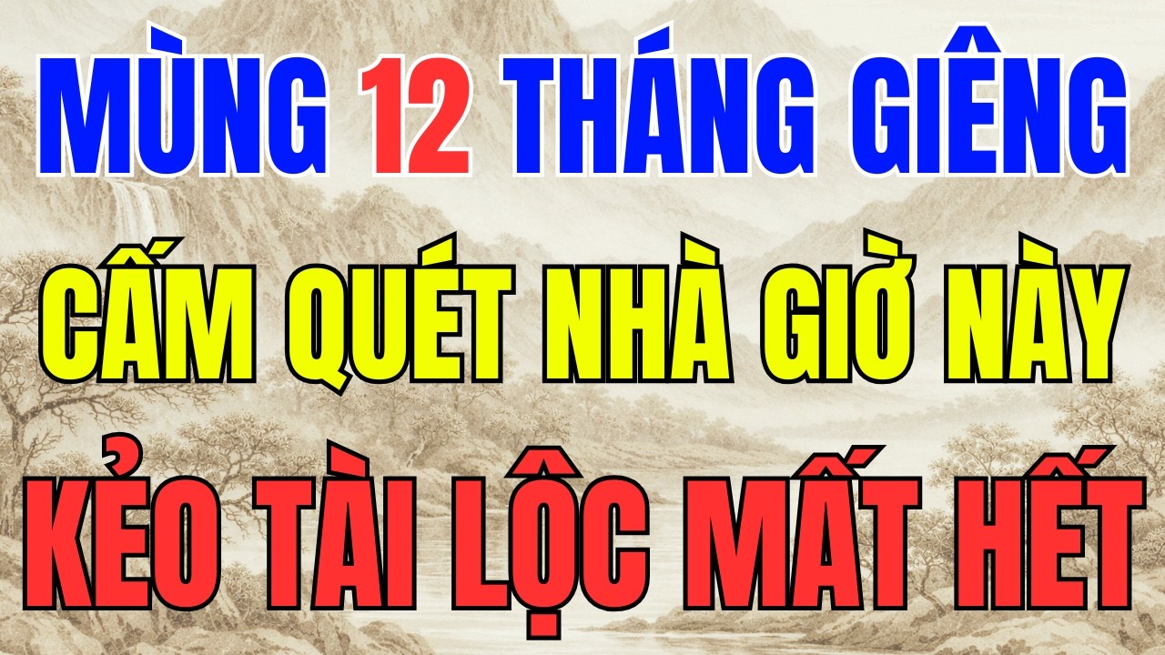 NGÀY 12 THÁNG GIIÊNG: TUYỆT ĐỐI CẤM QUÉT NHÀ VÀO GIỜ ĐẠI KỴ NÀY, KẺO TÀI LỘC MẤT HẾT, XUI RỦI KÉO VỀ