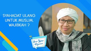 Syahadat Ulang Untuk Muslim, Wajibkah ? - Buya Yahya Menjawab