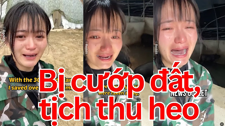 Cô gái bị CQ Trung Quốc cướp đất và nông trại heo, khóc nức nở